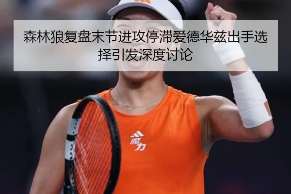 森林狼复盘末节进攻停滞爱德华兹出手选择引发深度讨论